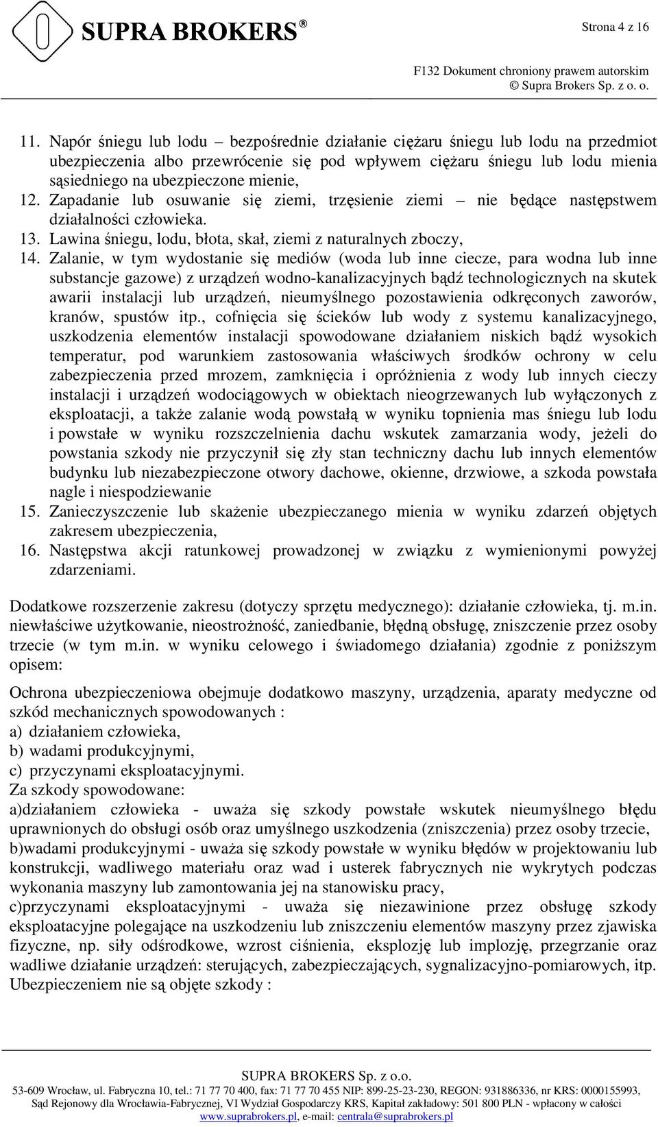 mienie, 12. Zapadanie lub osuwanie się ziemi, trzęsienie ziemi nie będące następstwem działalności człowieka. 13. Lawina śniegu, lodu, błota, skał, ziemi z naturalnych zboczy, 14.