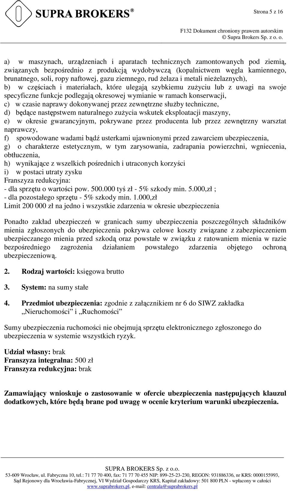 ramach konserwacji, c) w czasie naprawy dokonywanej przez zewnętrzne słuŝby techniczne, d) będące następstwem naturalnego zuŝycia wskutek eksploatacji maszyny, e) w okresie gwarancyjnym, pokrywane