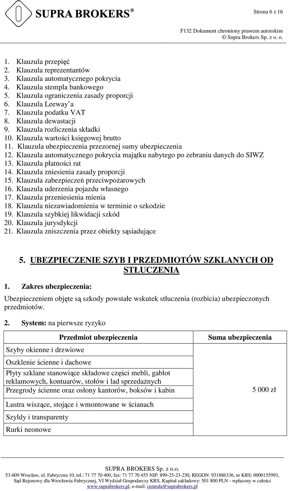 Klauzula automatycznego pokrycia majątku nabytego po zebraniu danych do SIWZ 13. Klauzula płatności rat 14. Klauzula zniesienia zasady proporcji 15. Klauzula zabezpieczeń ń przeciwpoŝarowych 16.