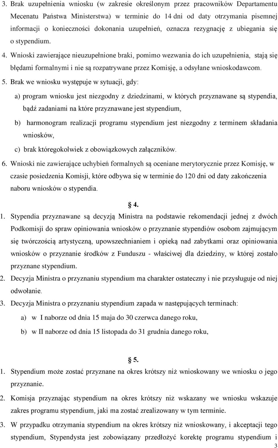 Wnioski zawierające nieuzupełnione braki, pomimo wezwania do ich uzupełnienia, stają się błędami formalnymi i nie są rozpatrywane przez Komisję, a odsyłane wnioskodawcom. 5.