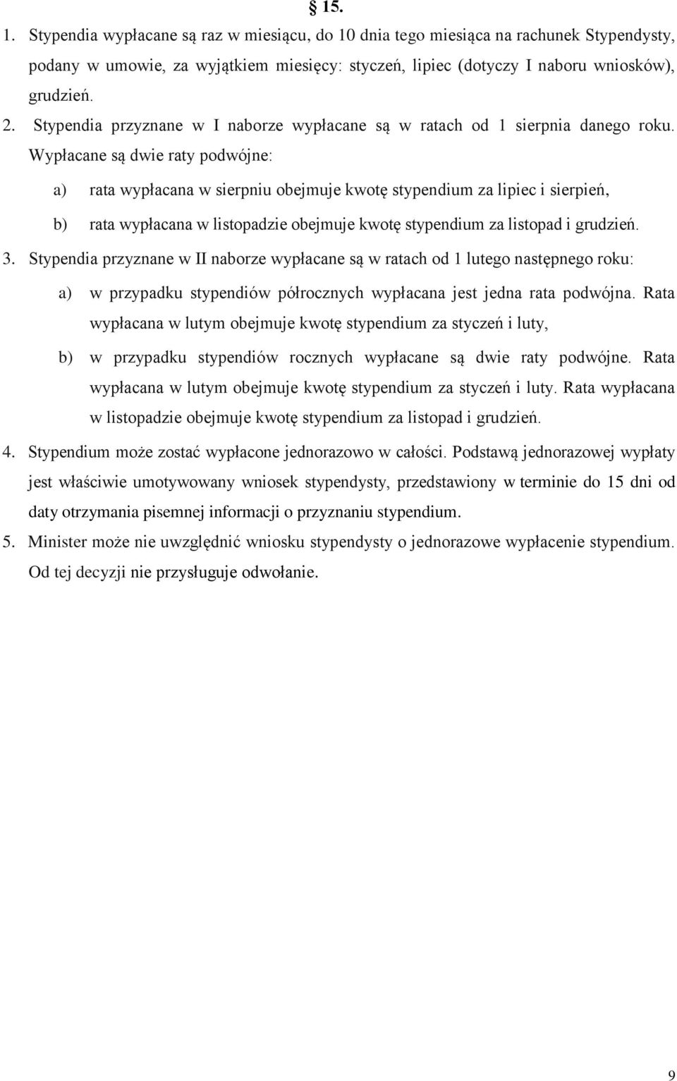 Wypłacane są dwie raty podwójne: a) rata wypłacana w sierpniu obejmuje kwotę stypendium za lipiec i sierpień, b) rata wypłacana w listopadzie obejmuje kwotę stypendium za listopad i grudzień. 3.