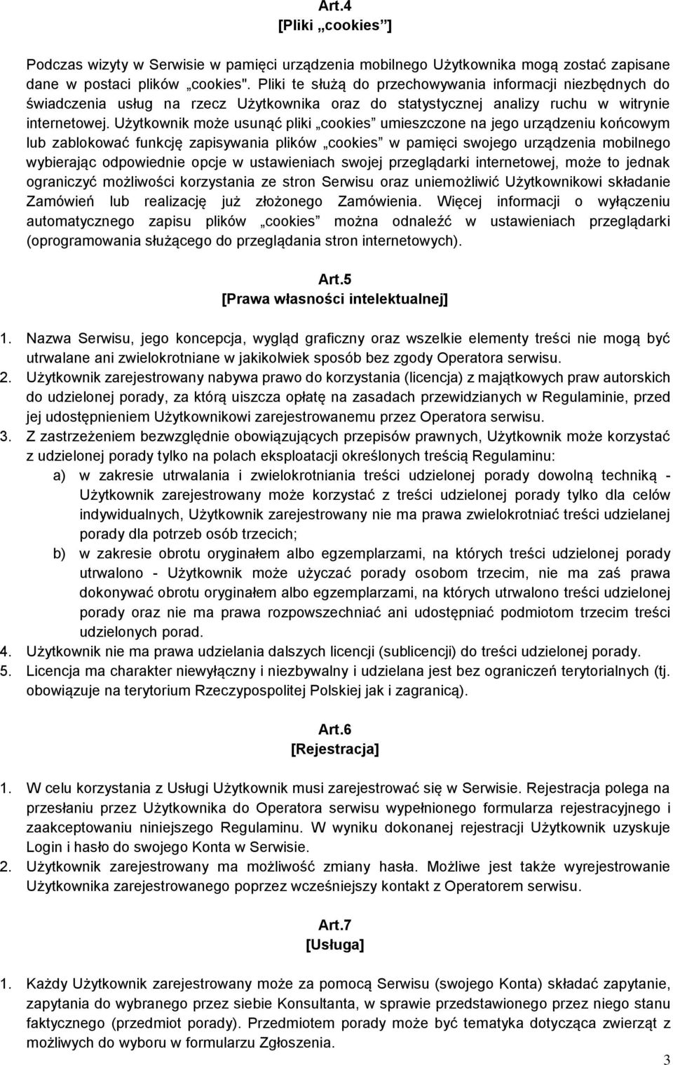 Użytkownik może usunąć pliki cookies umieszczone na jego urządzeniu końcowym lub zablokować funkcję zapisywania plików cookies w pamięci swojego urządzenia mobilnego wybierając odpowiednie opcje w