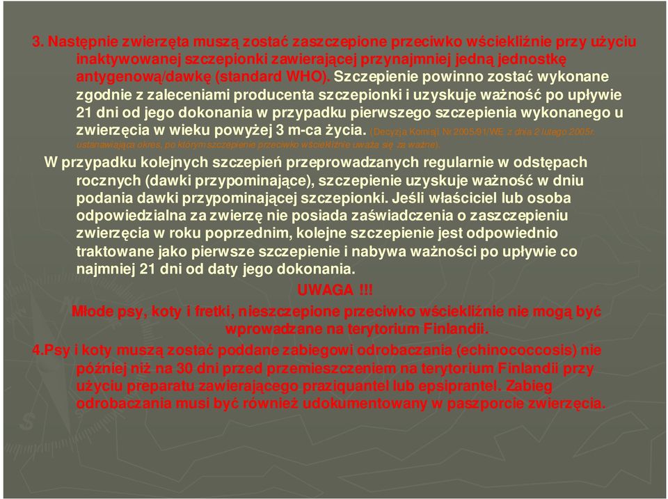 wieku powyŝej 3 m-ca Ŝycia. (Decyzja Komisji Nr 2005/91/WE z dnia 2 lutego 2005r. ustanawiająca okres, po którym szczepienie przeciwko wściekliźnie uwaŝa się za waŝne).