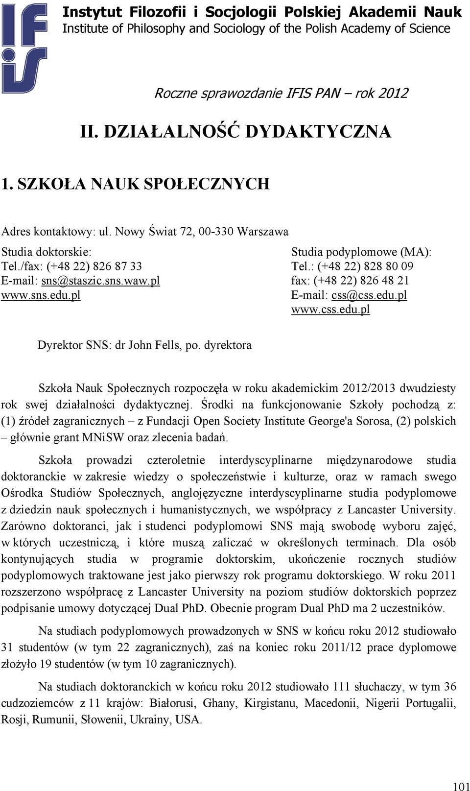 dyrektora Szkoła Nauk Społecznych rozpoczęła w roku akademickim 2012/2013 dwudziesty rok swej działalności dydaktycznej.