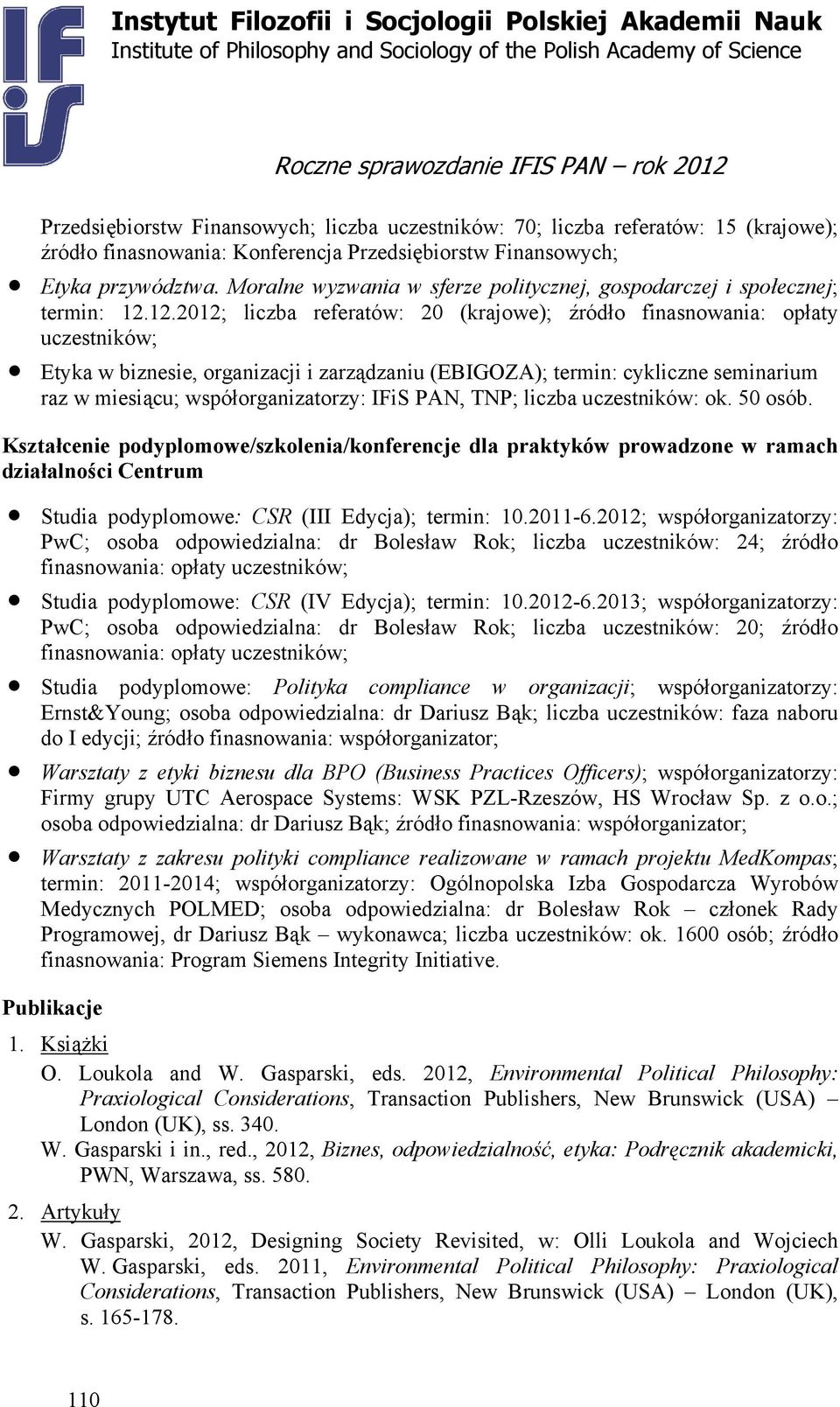 12.2012; liczba referatów: 20 (krajowe); źródło finasnowania: opłaty uczestników; Etyka w biznesie, organizacji i zarządzaniu (EBIGOZA); termin: cykliczne seminarium raz w miesiącu;