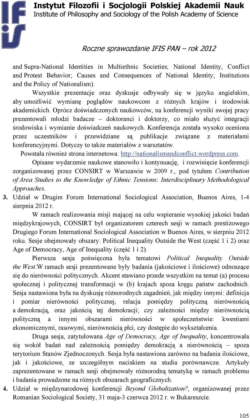 Oprócz doświadczonych naukowców, na konferencji wyniki swojej pracy prezentowali młodzi badacze doktoranci i doktorzy, co miało służyć integracji środowiska i wymianie doświadczeń naukowych.