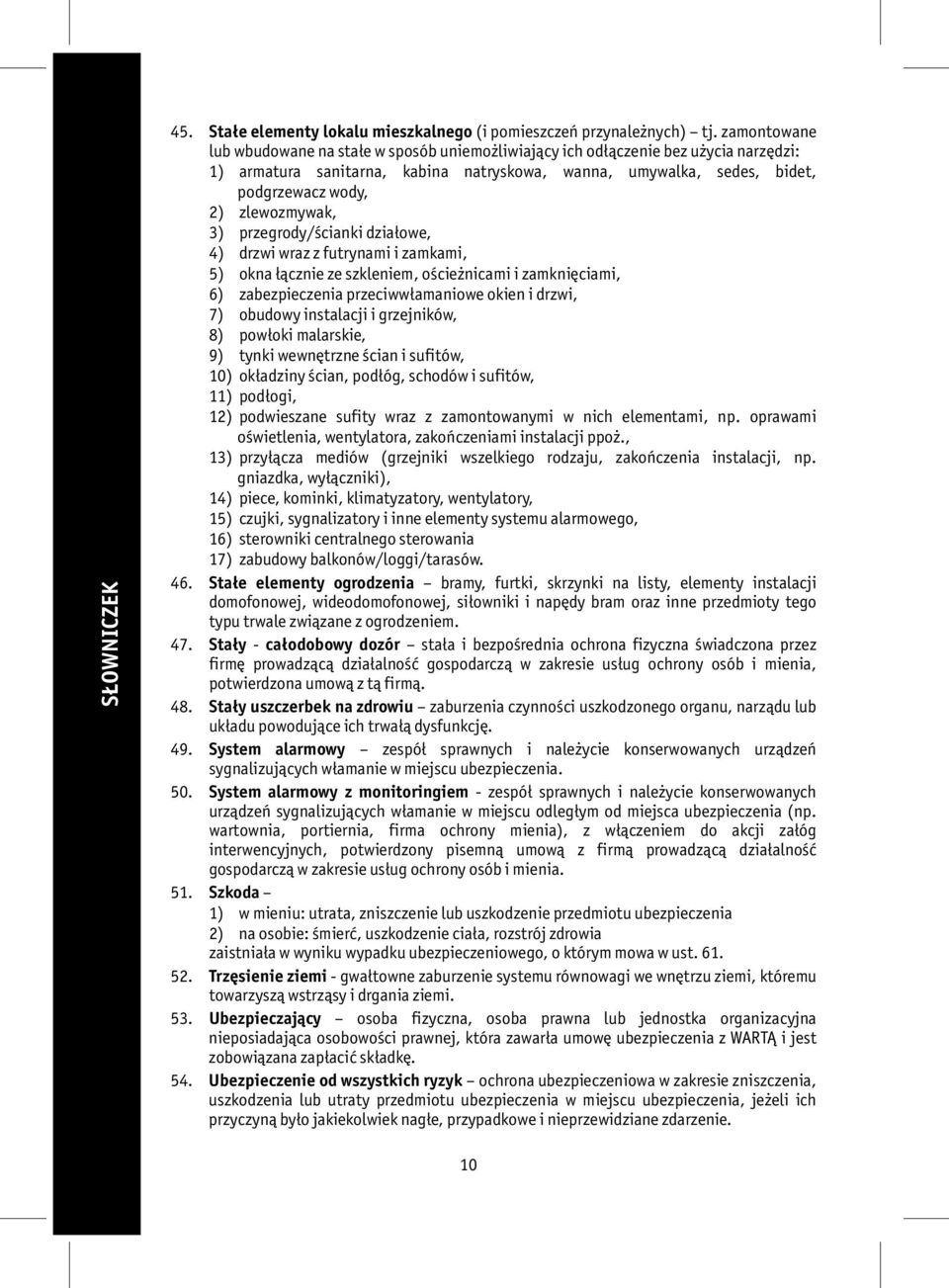 zlewozmywak, 3) przegrody/ścianki działowe, 4) drzwi wraz z futrynami i zamkami, 5) okna łącznie ze szkleniem, ościeżnicami i zamknięciami, 6) zabezpieczenia przeciwwłamaniowe okien i drzwi, 7)