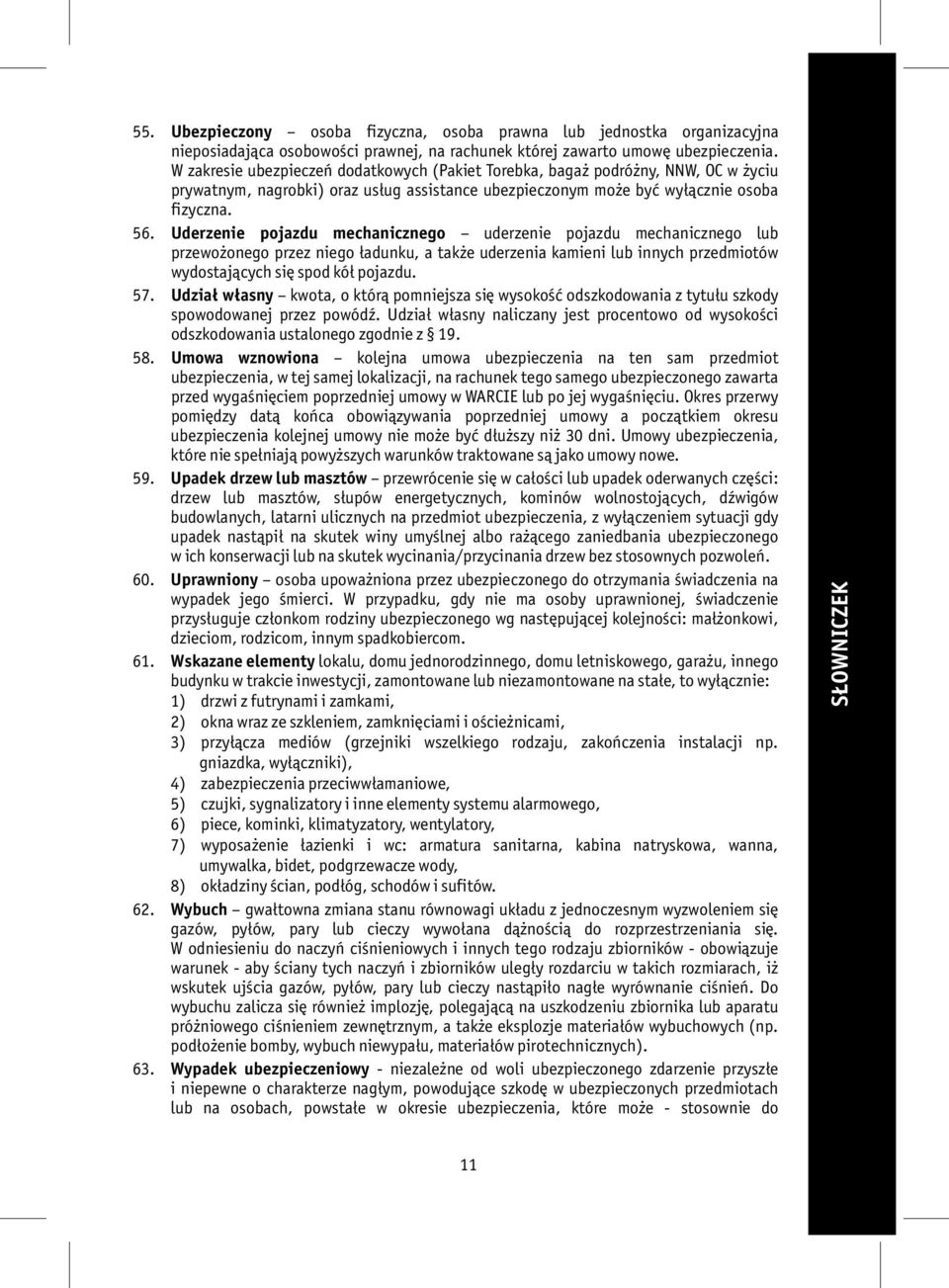 Uderzenie pojazdu mechanicznego uderzenie pojazdu mechanicznego lub przewożonego przez niego ładunku, a także uderzenia kamieni lub innych przedmiotów wydostających się spod kół pojazdu. 57.