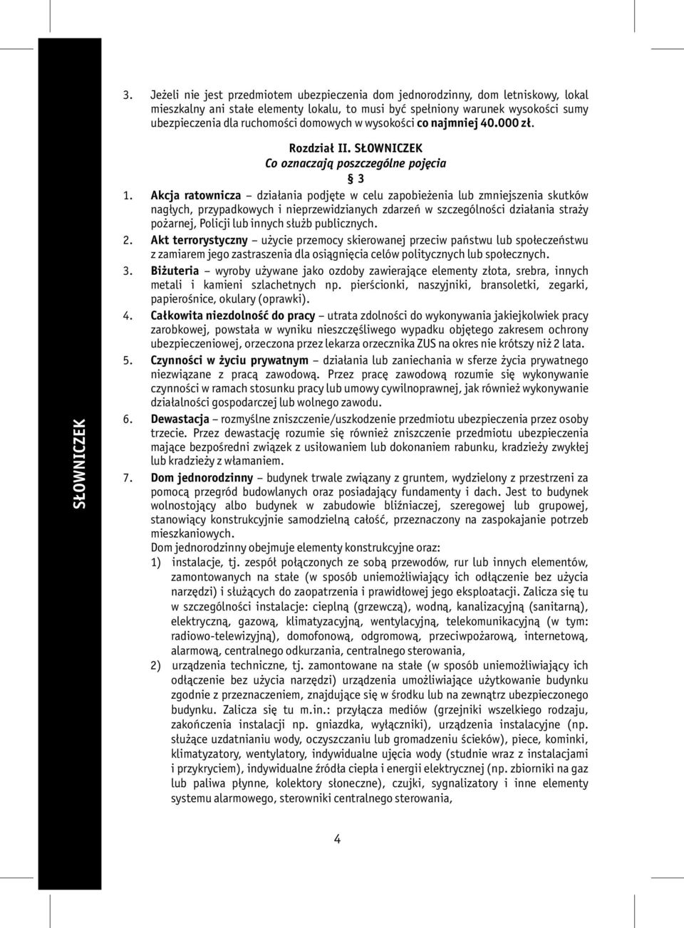 Akcja ratownicza działania podjęte w celu zapobieżenia lub zmniejszenia skutków nagłych, przypadkowych i nieprzewidzianych zdarzeń w szczególności działania straży pożarnej, Policji lub innych służb