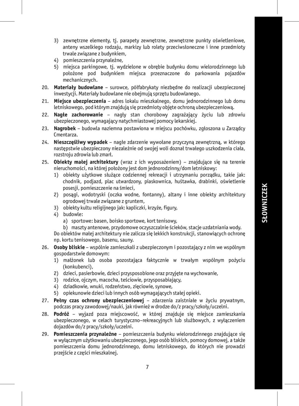 miejsca parkingowe, tj. wydzielone w obrębie budynku domu wielorodzinnego lub położone pod budynkiem miejsca przeznaczone do parkowania pojazdów mechanicznych. 20.