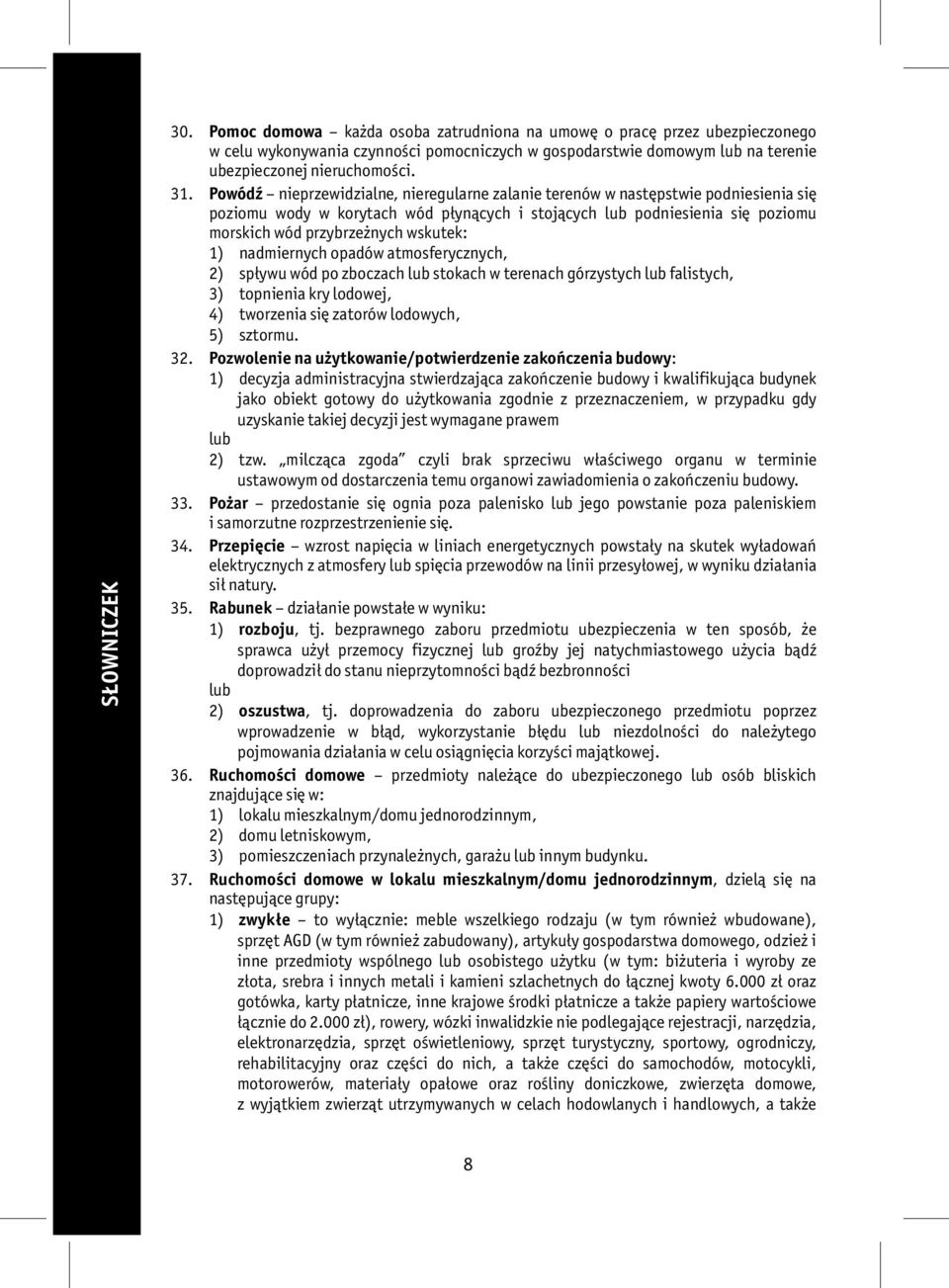 wskutek: 1) nadmiernych opadów atmosferycznych, 2) spływu wód po zboczach lub stokach w terenach górzystych lub falistych, 3) topnienia kry lodowej, 4) tworzenia się zatorów lodowych, 5) sztormu. 32.