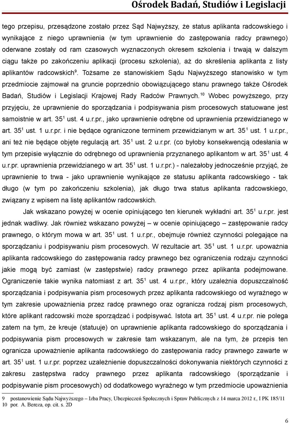 Tożsame ze stanowiskiem Sądu Najwyższego stanowisko w tym przedmiocie zajmował na gruncie poprzednio obowiązującego stanu prawnego także Ośrodek Badań, Studiów i Legislacji Krajowej Rady Radców