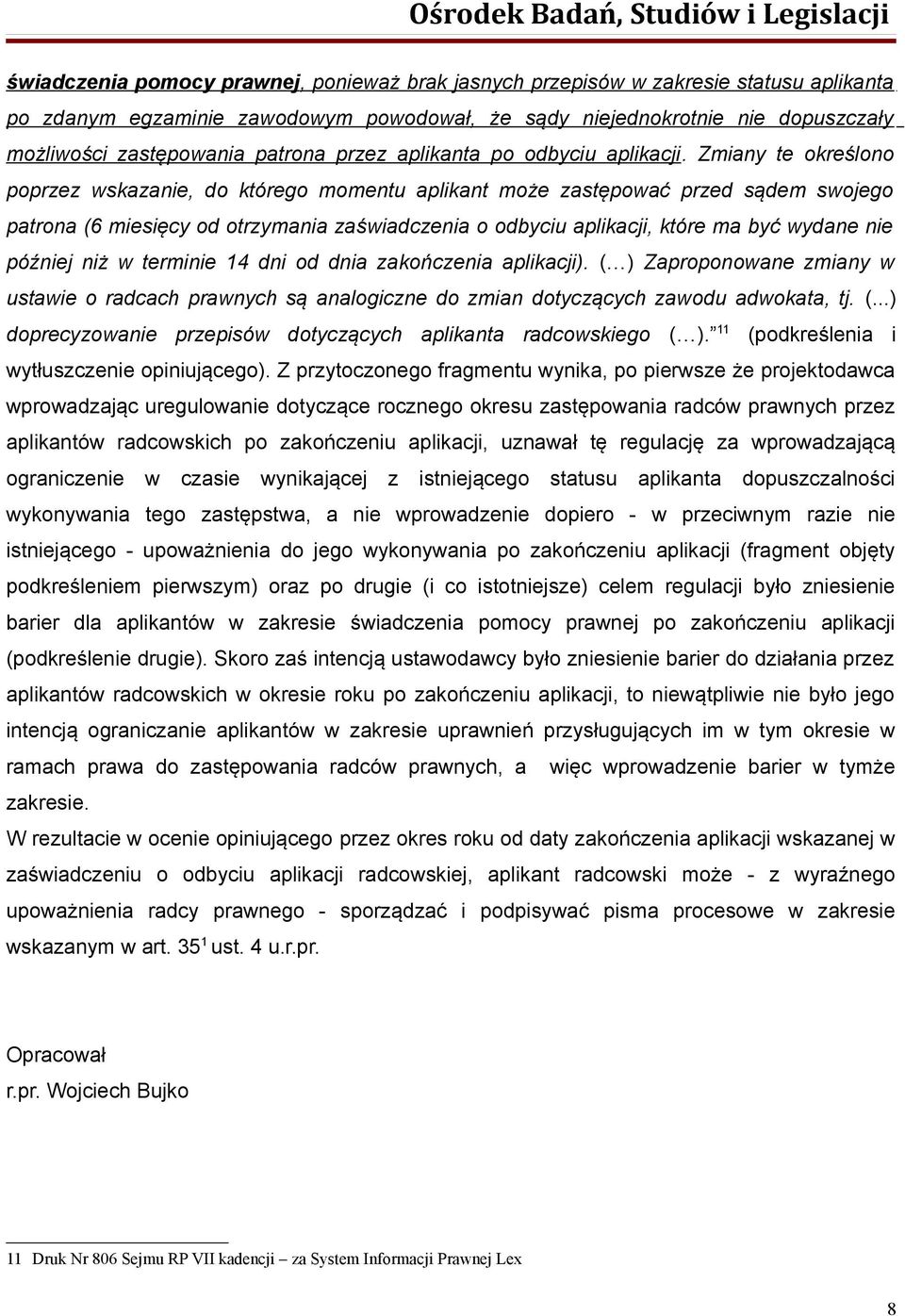 Zmiany te określono poprzez wskazanie, do którego momentu aplikant może zastępować przed sądem swojego patrona (6 miesięcy od otrzymania zaświadczenia o odbyciu aplikacji, które ma być wydane nie