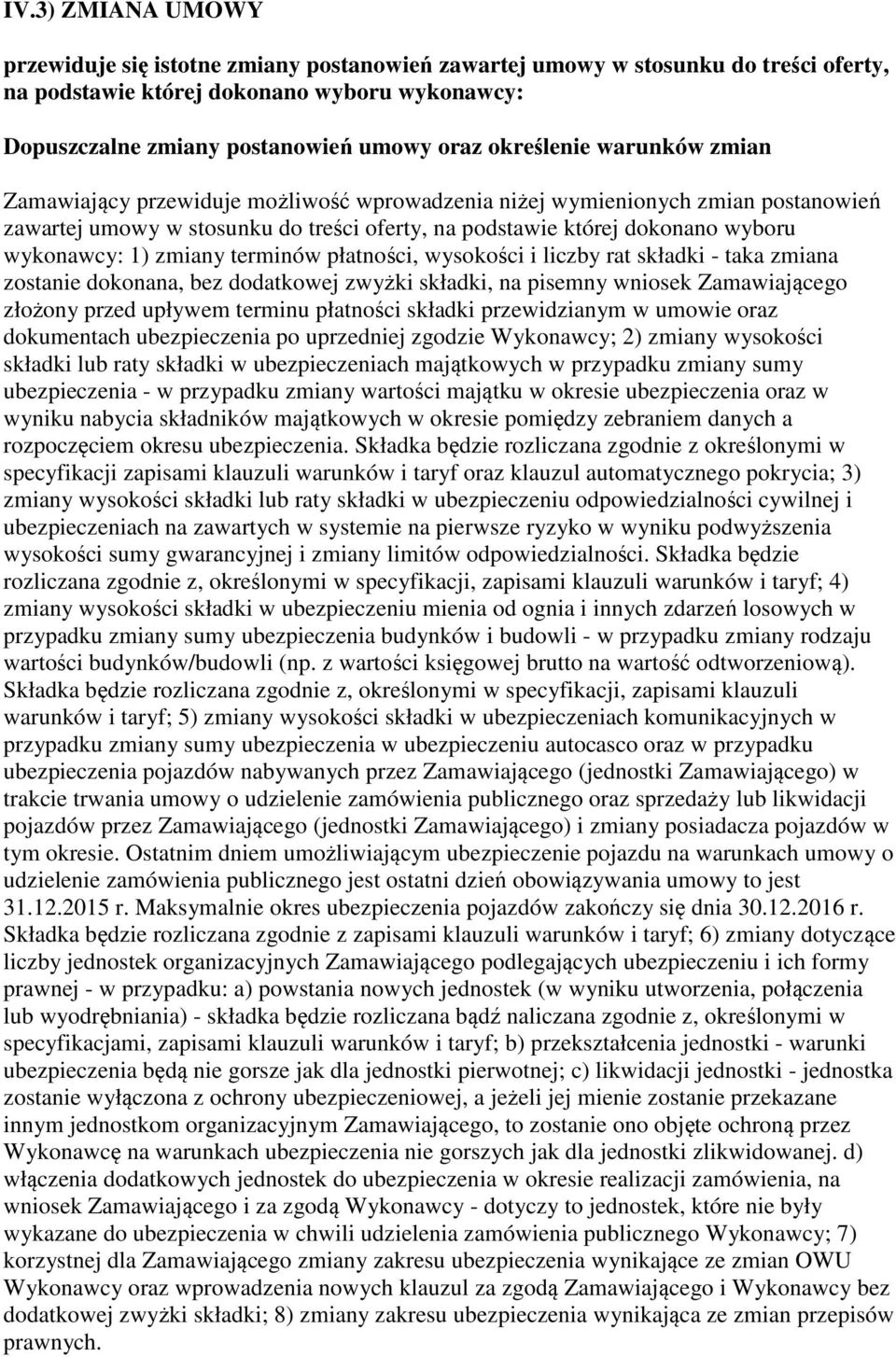 1) zmiany terminów płatności, wysokości i liczby rat składki - taka zmiana zostanie dokonana, bez dodatkowej zwyżki składki, na pisemny wniosek Zamawiającego złożony przed upływem terminu płatności