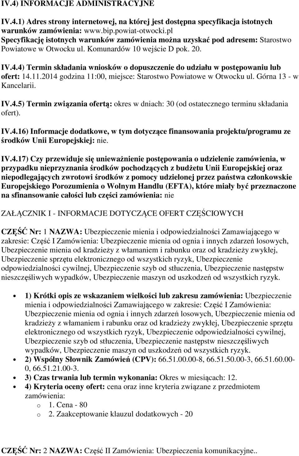 4) Termin składania wniosków o dopuszczenie do udziału w postępowaniu lub ofert: 14.11.2014 godzina 11:00, miejsce: Starostwo Powiatowe w Otwocku ul. Górna 13 - w Kancelarii. IV.4.5) Termin związania ofertą: okres w dniach: 30 (od ostatecznego terminu składania ofert).