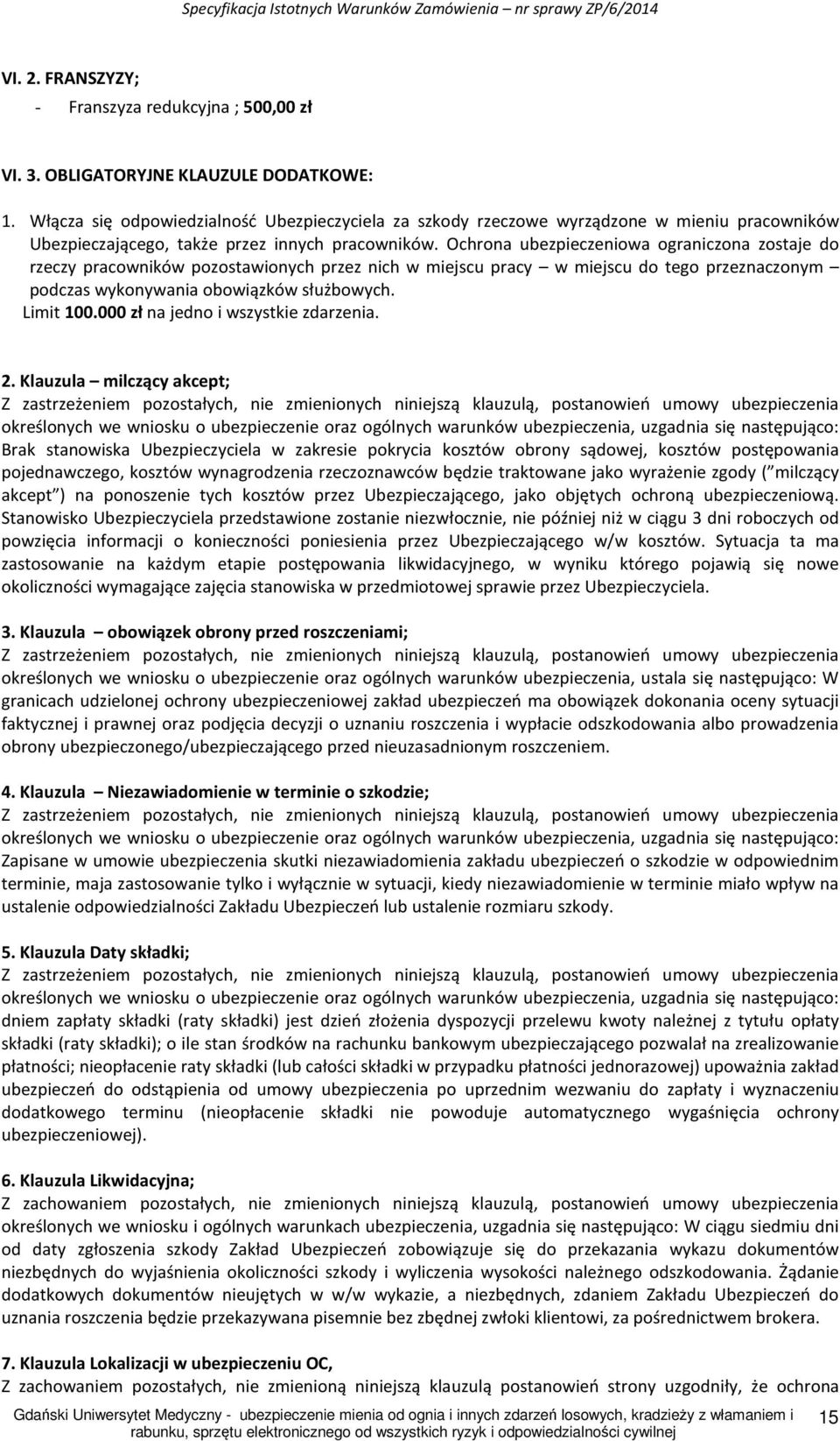 Ochrona ubezpieczeniowa ograniczona zostaje do rzeczy pracowników pozostawionych przez nich w miejscu pracy w miejscu do tego przeznaczonym podczas wykonywania obowiązków służbowych. Limit 100.