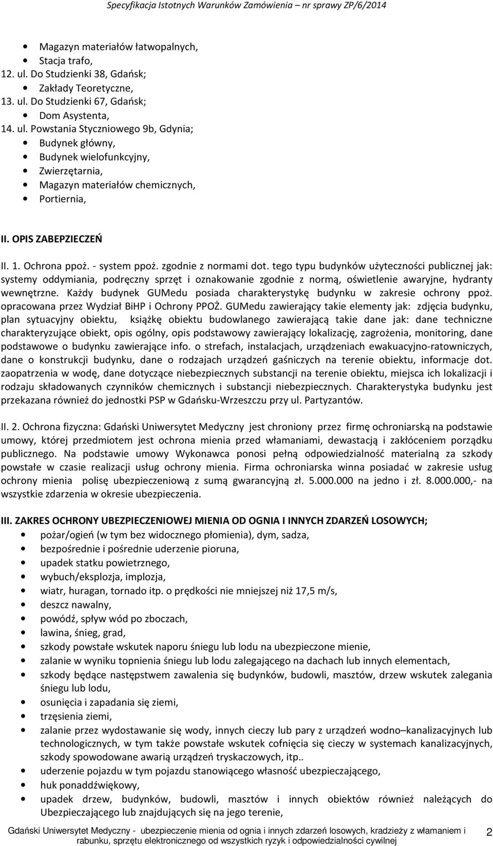 tego typu budynków użyteczności publicznej jak: systemy oddymiania, podręczny sprzęt i oznakowanie zgodnie z normą, oświetlenie awaryjne, hydranty wewnętrzne.