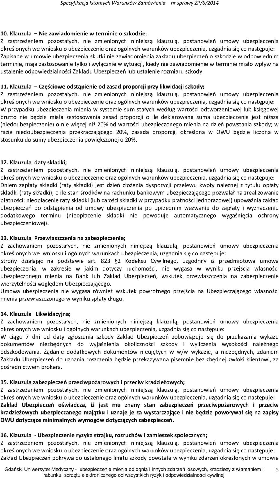 Klauzula Częściowe odstąpienie od zasad proporcji przy likwidacji szkody; W przypadku ubezpieczenia mienia w systemie sum stałych według wartości odtworzeniowej lub księgowej brutto nie będzie miała