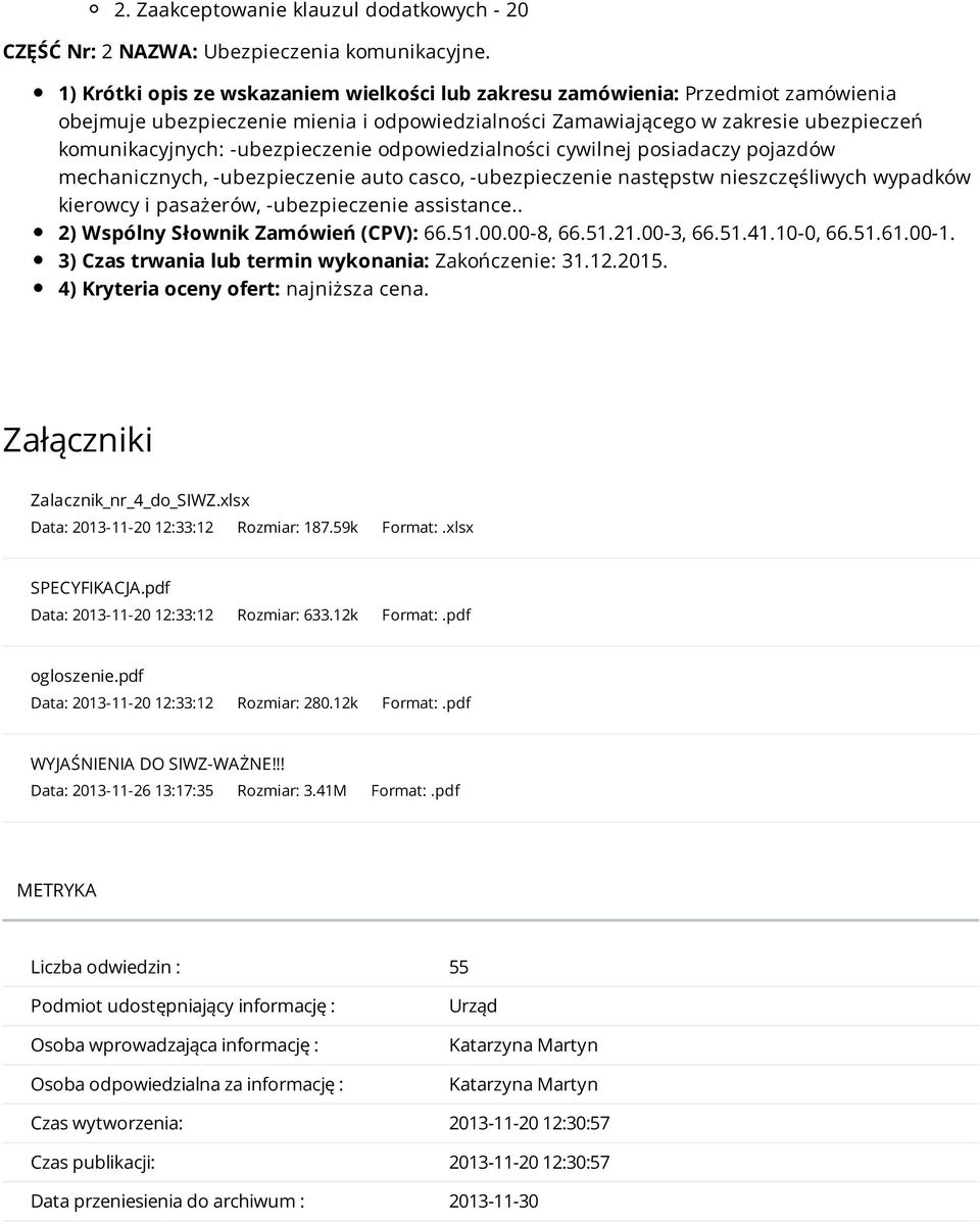 -ubezpieczenie odpowiedzialności cywilnej posiadaczy pojazdów mechanicznych, -ubezpieczenie auto casco, -ubezpieczenie następstw nieszczęśliwych wypadków kierowcy i pasażerów, -ubezpieczenie