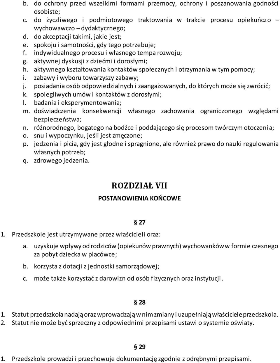 aktywnego kształtowania kontaktów społecznych i otrzymania w tym pomocy; i. zabawy i wyboru towarzyszy zabawy; j. posiadania osób odpowiedzialnych i zaangażowanych, do których może się zwrócić; k.