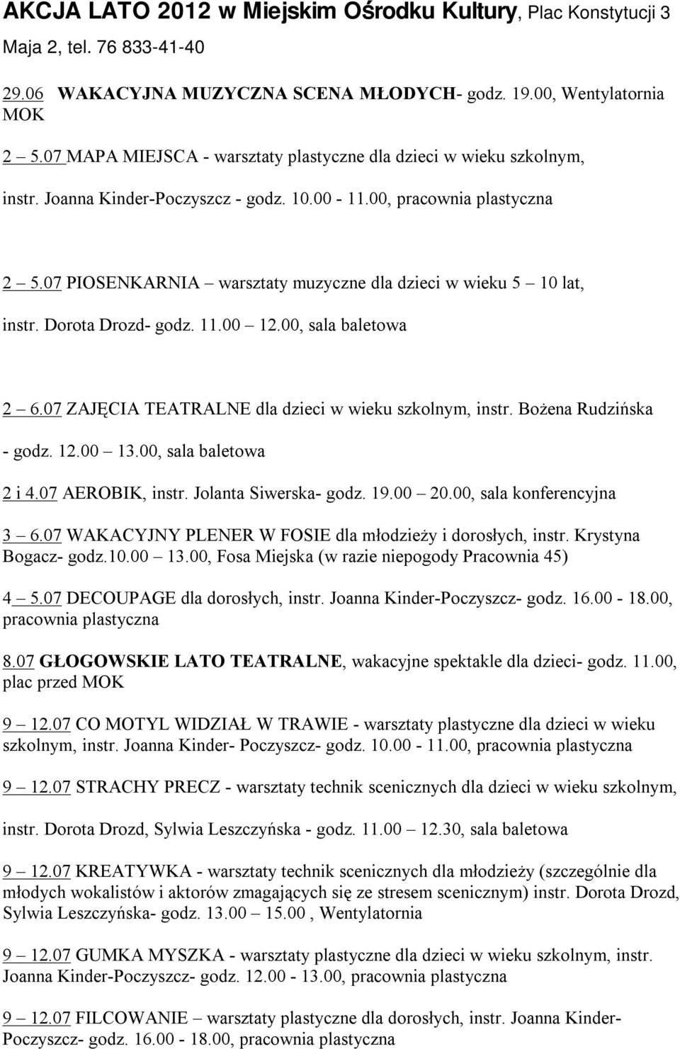 07 PIOSENKARNIA warsztaty muzyczne dla dzieci w wieku 5 10 lat, instr. Dorota Drozd- godz. 11.00 12.00, sala baletowa 2 6.07 ZAJĘCIA TEATRALNE dla dzieci w wieku szkolnym, instr.