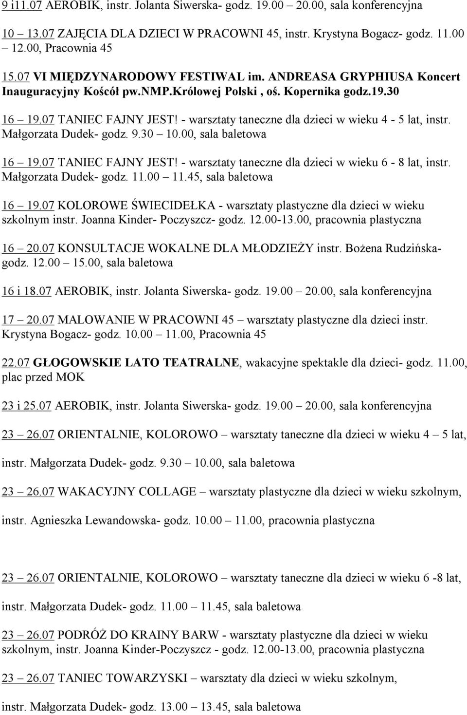 - warsztaty taneczne dla dzieci w wieku 4-5 lat, instr. Małgorzata Dudek- godz. 9.30 10.00, sala baletowa 16 19.07 TANIEC FAJNY JEST! - warsztaty taneczne dla dzieci w wieku 6-8 lat, instr.