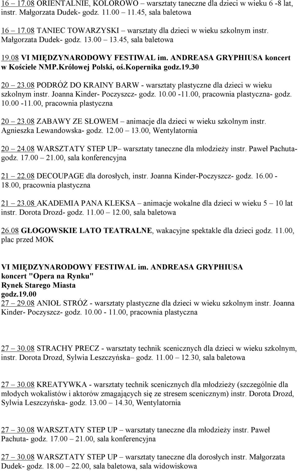 Królowej Polski, oś.kopernika godz.19.30 20 23.08 PODRÓŻ DO KRAINY BARW - warsztaty plastyczne dla dzieci w wieku szkolnym instr. Joanna Kinder- Poczyszcz- godz. 10.00-11.