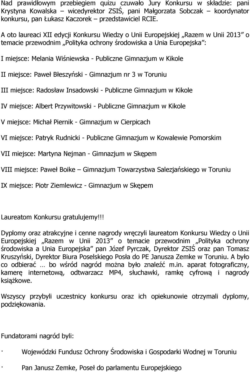 Gimnazjum w Kikole II miejsce: Paweł Błeszyński - Gimnazjum nr 3 w Toruniu III miejsce: Radosław Insadowski - Publiczne Gimnazjum w Kikole IV miejsce: Albert Przywitowski - Publiczne Gimnazjum w