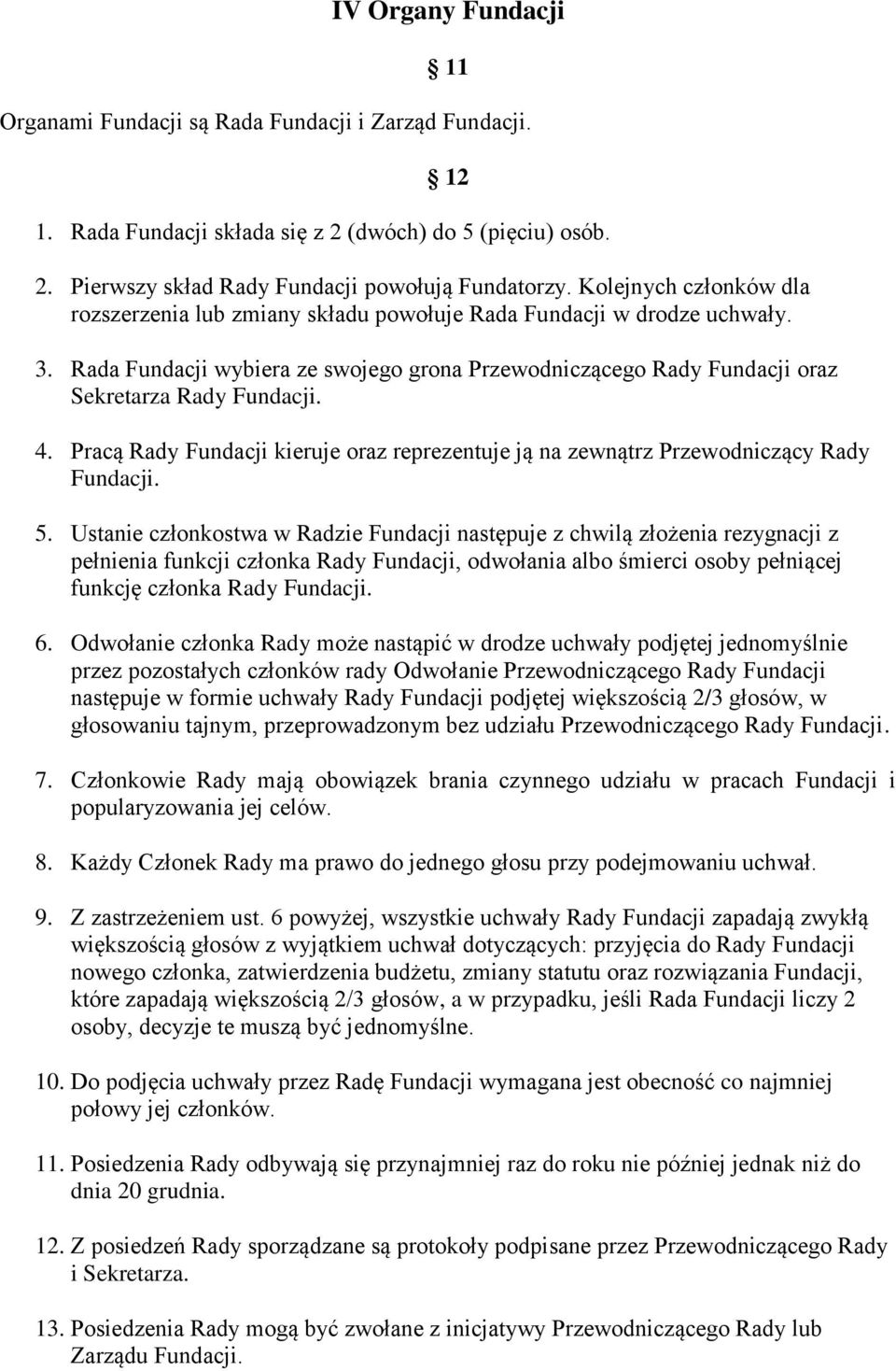 4. Pracą Rady Fundacji kieruje oraz reprezentuje ją na zewnątrz Przewodniczący Rady Fundacji. 5.