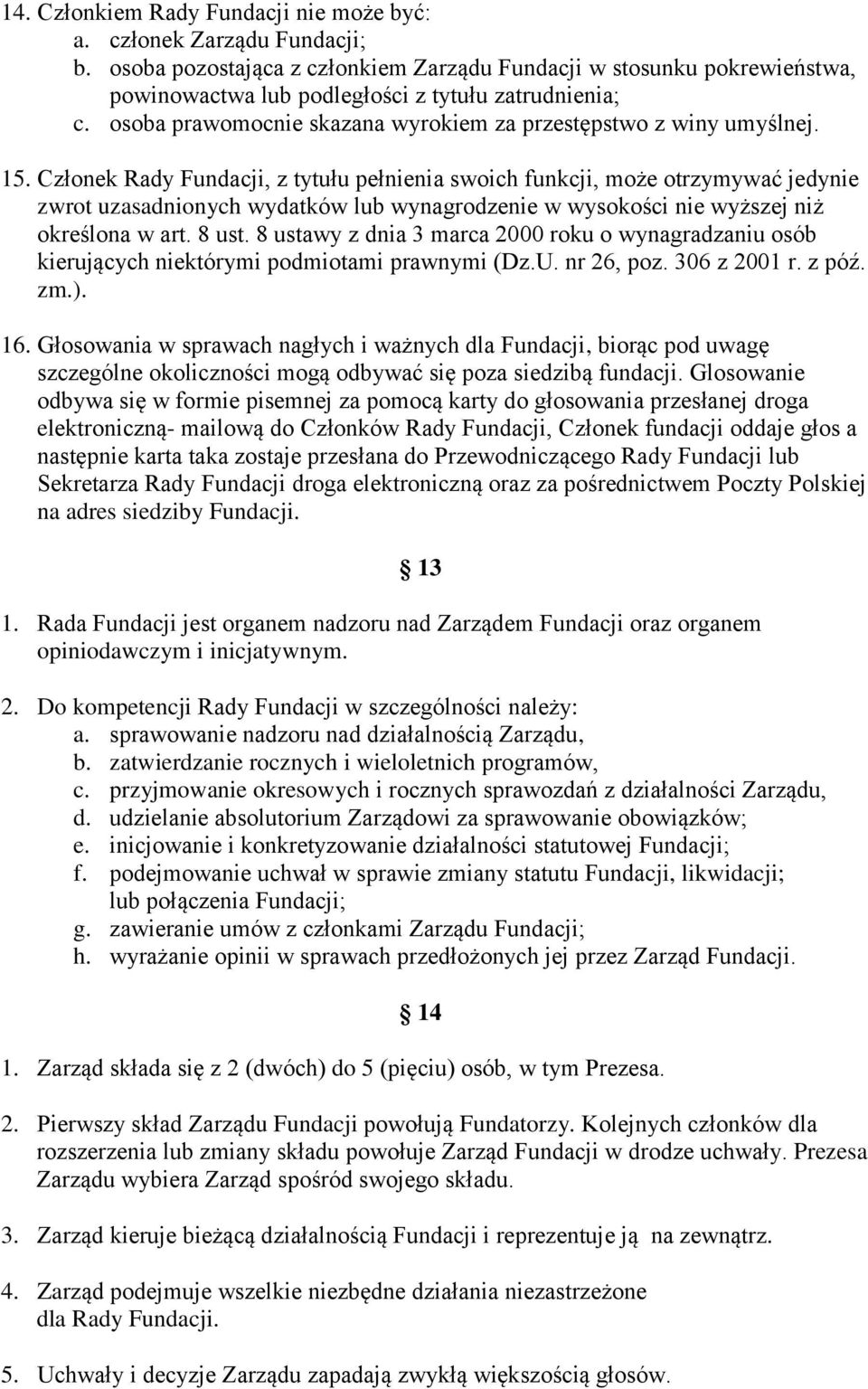 Członek Rady Fundacji, z tytułu pełnienia swoich funkcji, może otrzymywać jedynie zwrot uzasadnionych wydatków lub wynagrodzenie w wysokości nie wyższej niż określona w art. 8 ust.