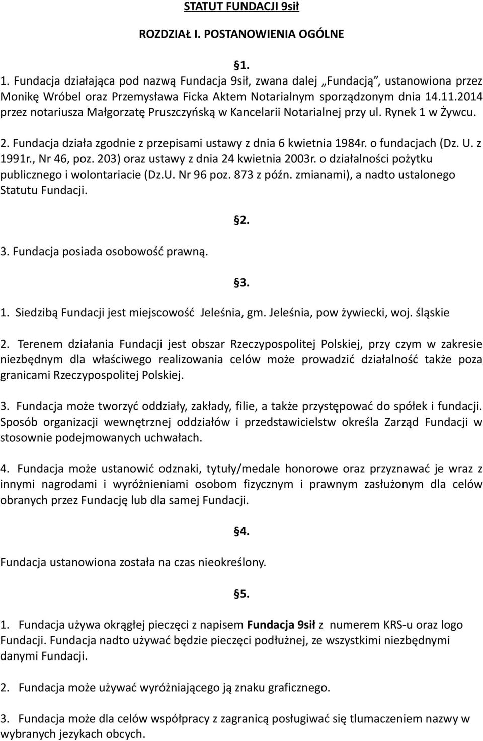 2014 przez notariusza Małgorzatę Pruszczyńską w Kancelarii Notarialnej przy ul. Rynek 1 w Żywcu. 2. Fundacja działa zgodnie z przepisami ustawy z dnia 6 kwietnia 1984r. o fundacjach (Dz. U. z 1991r.