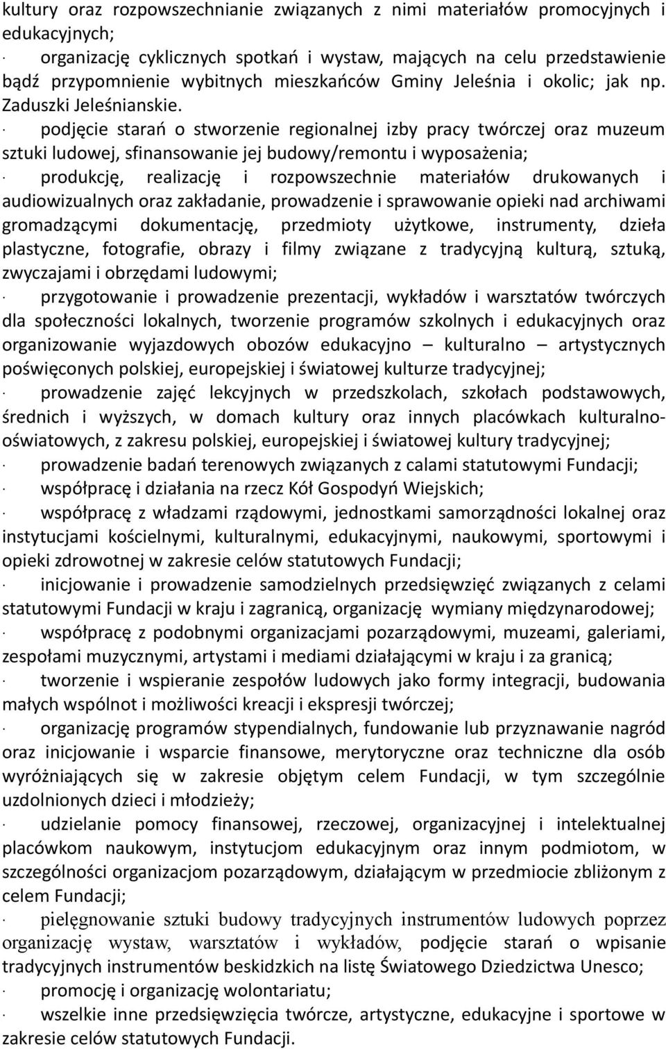 podjęcie starań o stworzenie regionalnej izby pracy twórczej oraz muzeum sztuki ludowej, sfinansowanie jej budowy/remontu i wyposażenia; produkcję, realizację i rozpowszechnie materiałów drukowanych