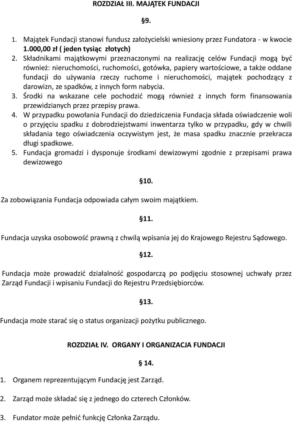 nieruchomości, majątek pochodzący z darowizn, ze spadków, z innych form nabycia. 3. Środki na wskazane cele pochodzić mogą również z innych form finansowania przewidzianych przez przepisy prawa. 4.