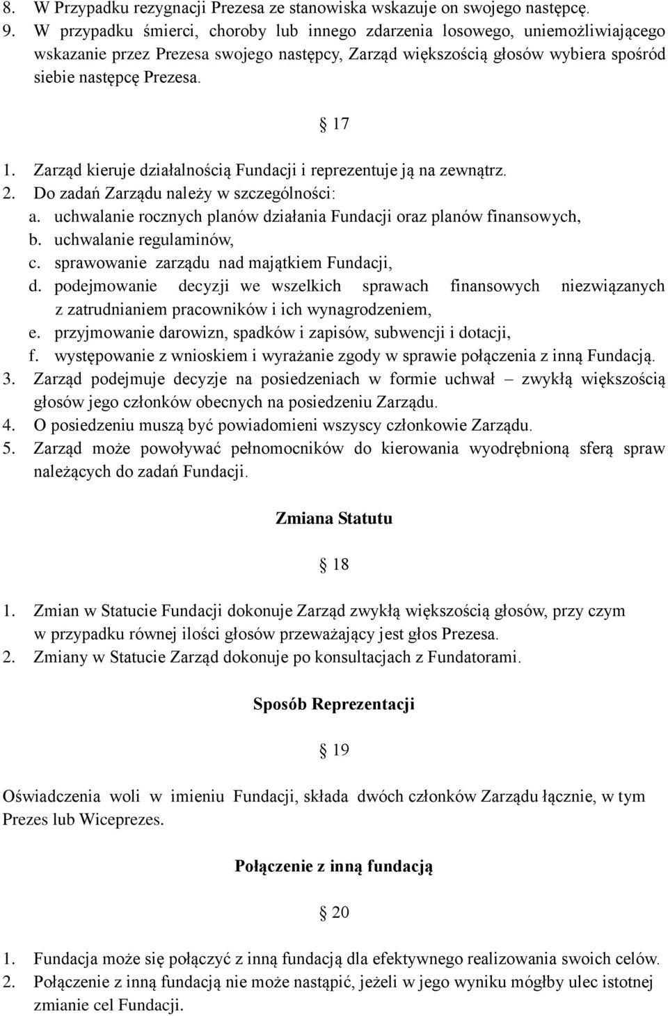 Zarząd kieruje działalnością Fundacji i reprezentuje ją na zewnątrz. 2. Do zadań Zarządu należy w szczególności: a. uchwalanie rocznych planów działania Fundacji oraz planów finansowych, b.