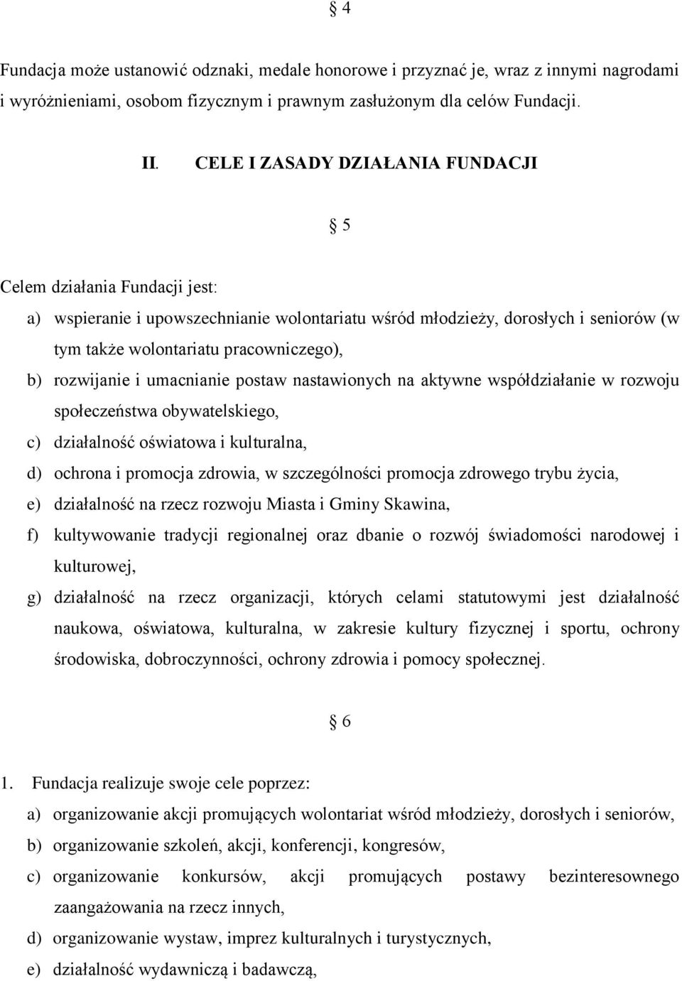 rozwijanie i umacnianie postaw nastawionych na aktywne współdziałanie w rozwoju społeczeństwa obywatelskiego, c) działalność oświatowa i kulturalna, d) ochrona i promocja zdrowia, w szczególności