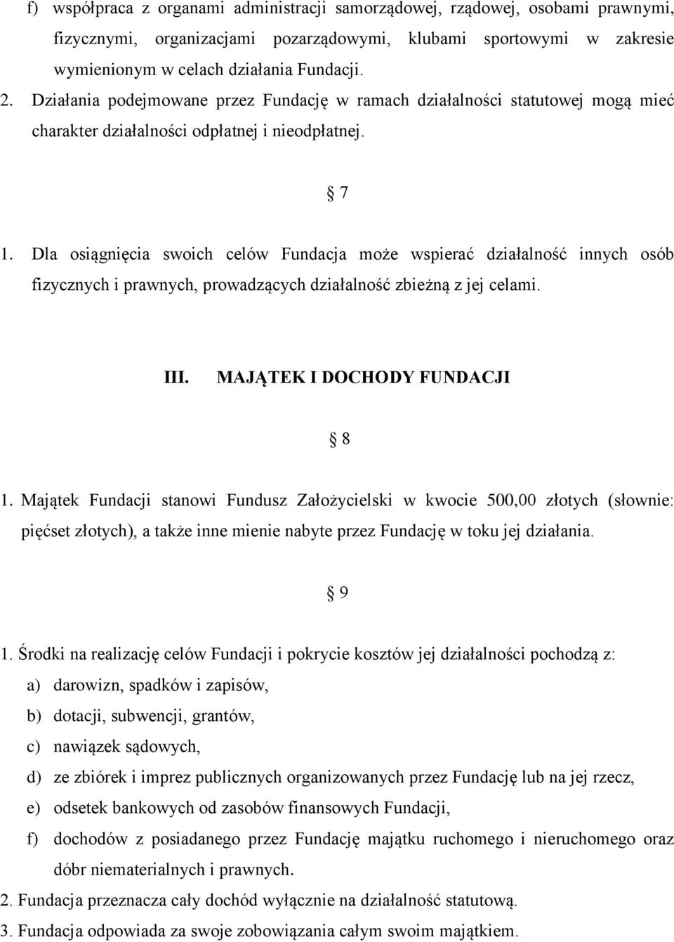 Dla osiągnięcia swoich celów Fundacja może wspierać działalność innych osób fizycznych i prawnych, prowadzących działalność zbieżną z jej celami. III. MAJĄTEK I DOCHODY FUNDACJI 8 1.
