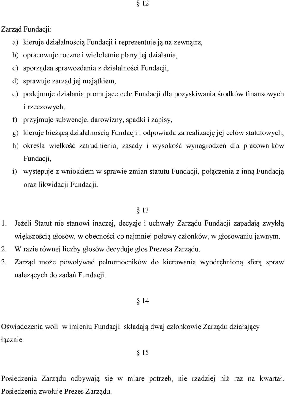działalnością Fundacji i odpowiada za realizację jej celów statutowych, h) określa wielkość zatrudnienia, zasady i wysokość wynagrodzeń dla pracowników Fundacji, i) występuje z wnioskiem w sprawie