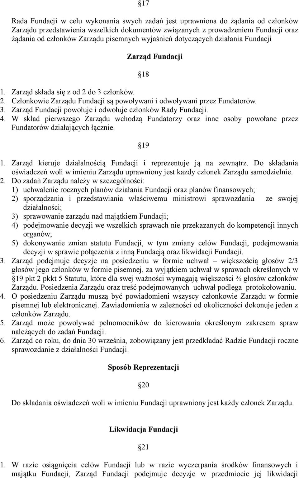 4. W skład pierwszego Zarządu wchodzą Fundatorzy oraz inne osoby powołane przez Fundatorów działających łącznie. 19 1. Zarząd kieruje działalnością Fundacji i reprezentuje ją na zewnątrz.