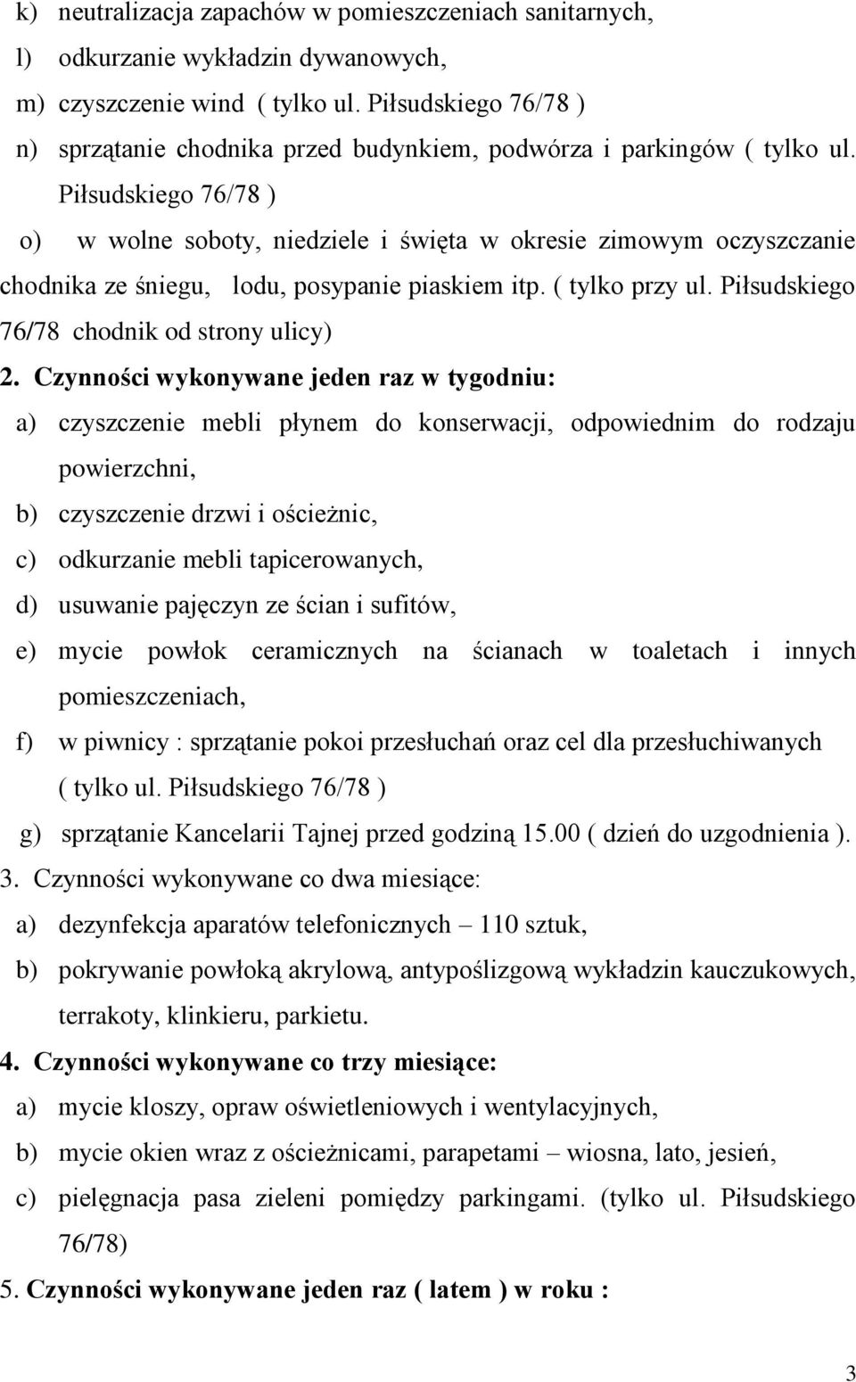 Piłsudskiego 76/78 ) o) w wolne soboty, niedziele i święta w okresie zimowym oczyszczanie chodnika ze śniegu, lodu, posypanie piaskiem itp. ( tylko przy ul.