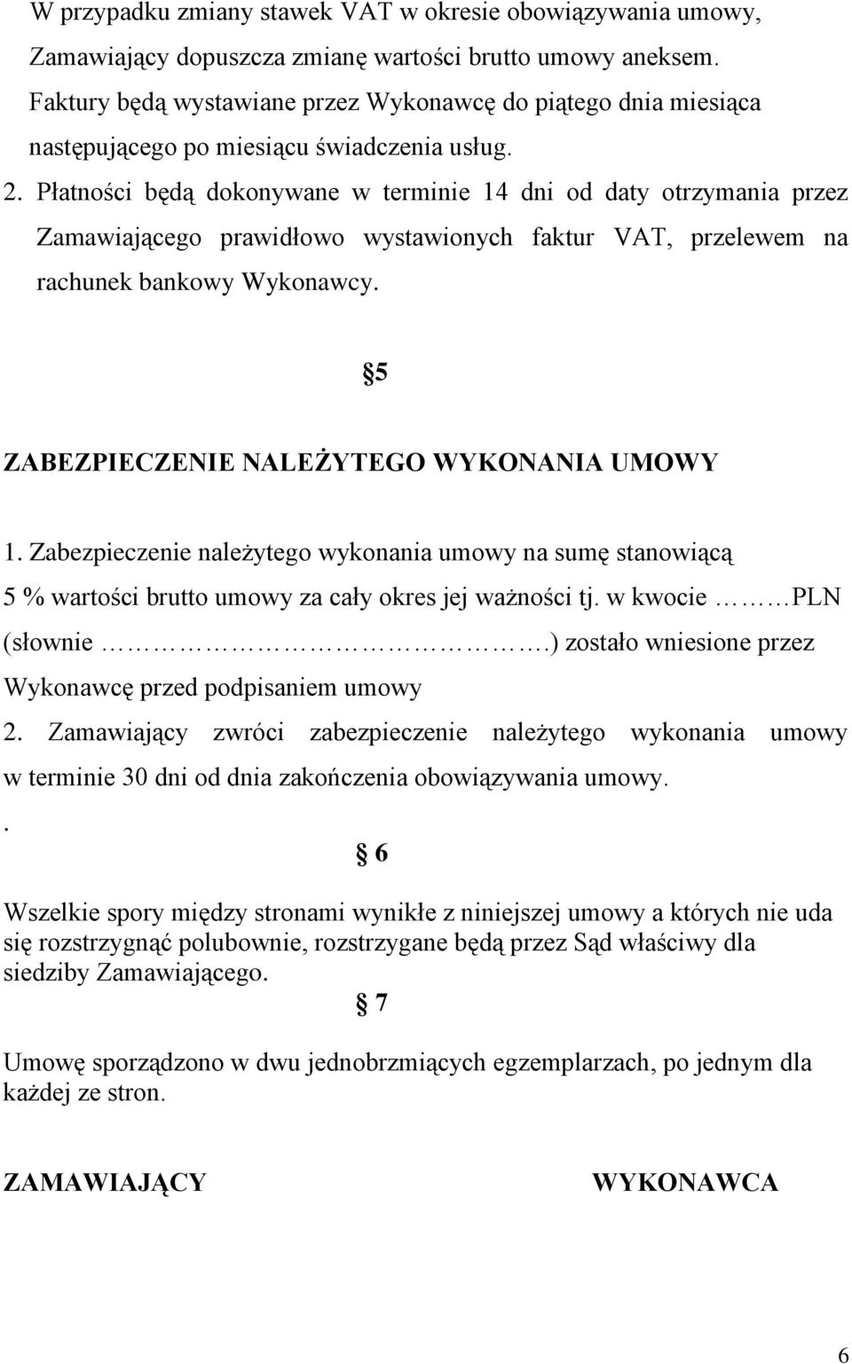 Płatności będą dokonywane w terminie 14 dni od daty otrzymania przez Zamawiającego prawidłowo wystawionych faktur VAT, przelewem na rachunek bankowy Wykonawcy.