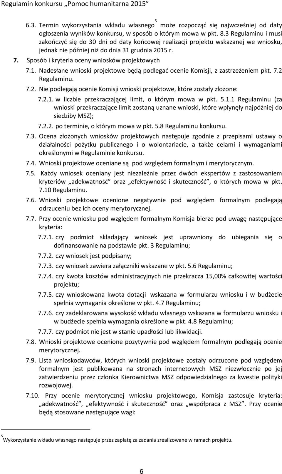 Sposób i kryteria oceny wniosków projektowych 7.1. Nadesłane wnioski projektowe będą podlegać ocenie Komisji, z zastrzeżeniem pkt. 7.2 