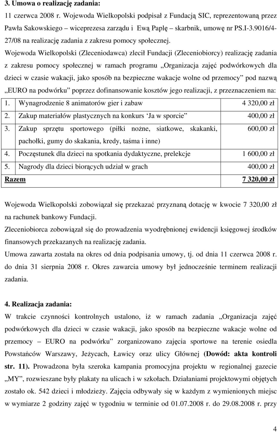 Wojewoda Wielkopolski (Zleceniodawca) zlecił Fundacji (Zleceniobiorcy) realizację zadania z zakresu pomocy społecznej w ramach programu Organizacja zajęć podwórkowych dla dzieci w czasie wakacji,