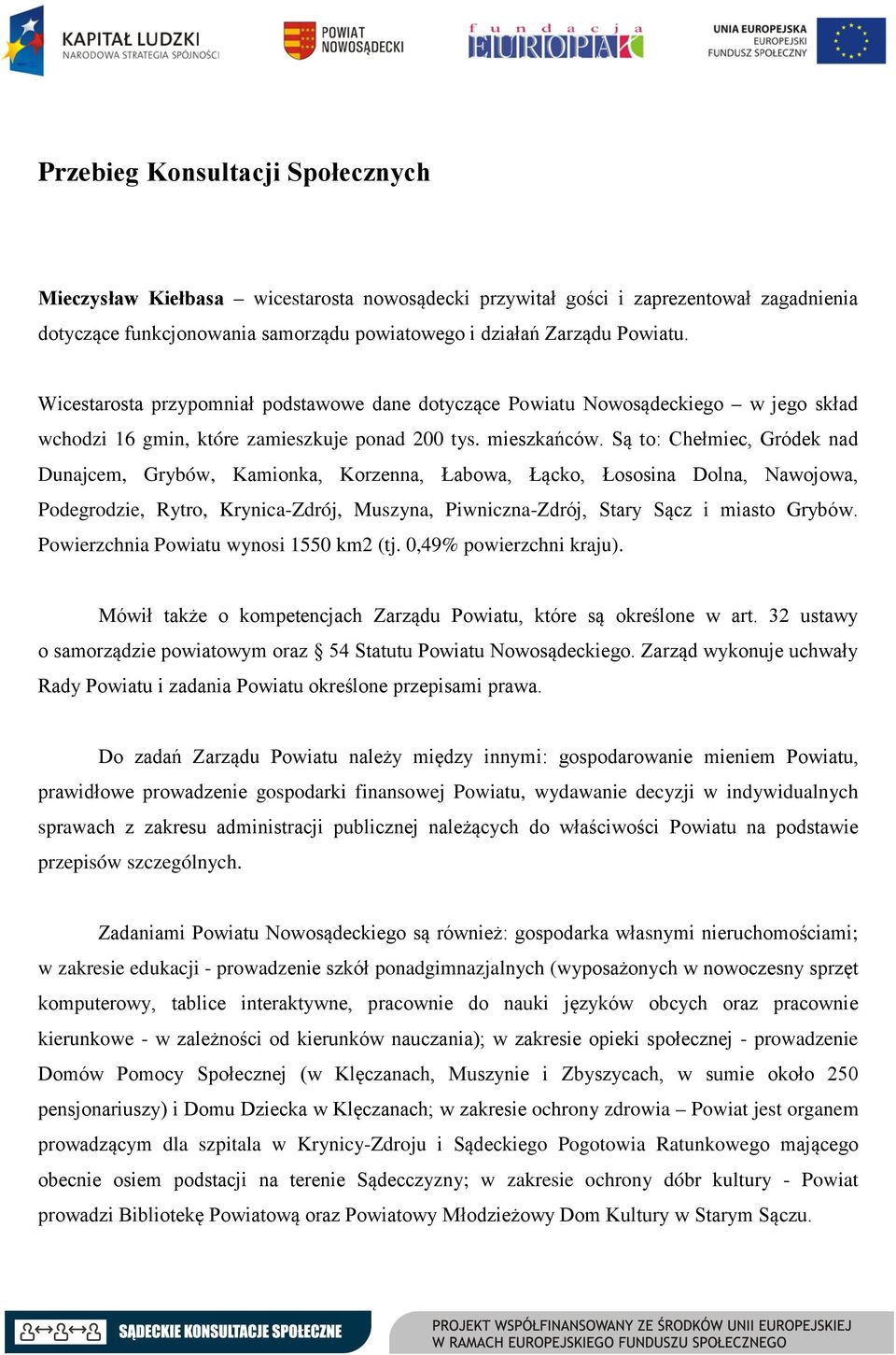 Są to: Chełmiec, Gródek nad Dunajcem, Grybów, Kamionka, Korzenna, Łabowa, Łącko, Łososina Dolna, Nawojowa, Podegrodzie, Rytro, Krynica-Zdrój, Muszyna, Piwniczna-Zdrój, Stary Sącz i miasto Grybów.