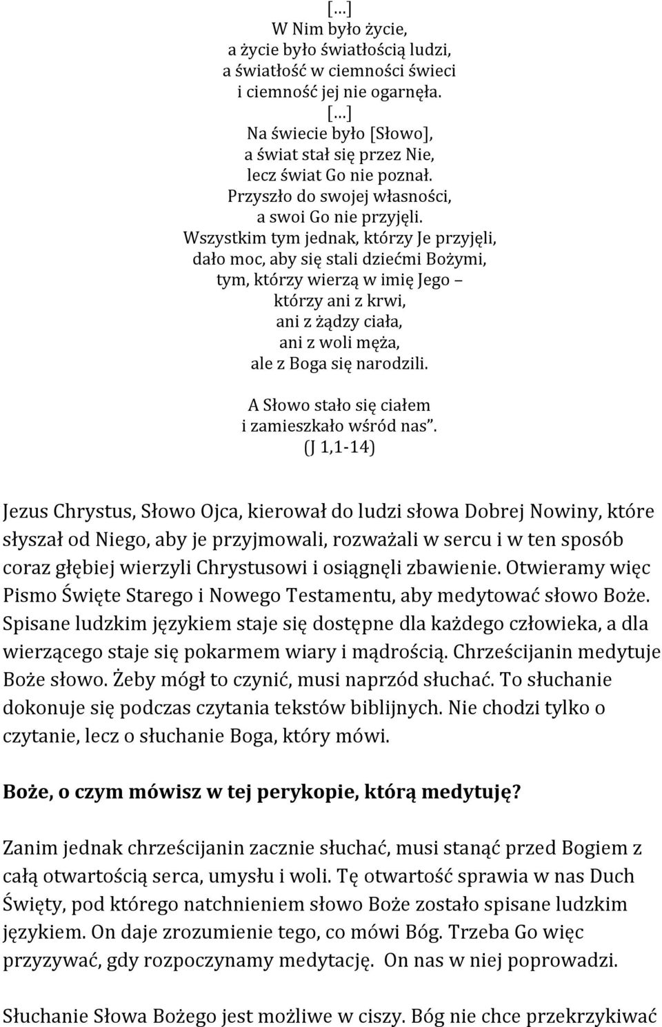 Wszystkim tym jednak, którzy Je przyjęli, dało moc, aby się stali dziećmi Bożymi, tym, którzy wierzą w imię Jego którzy ani z krwi, ani z żądzy ciała, ani z woli męża, ale z Boga się narodzili.