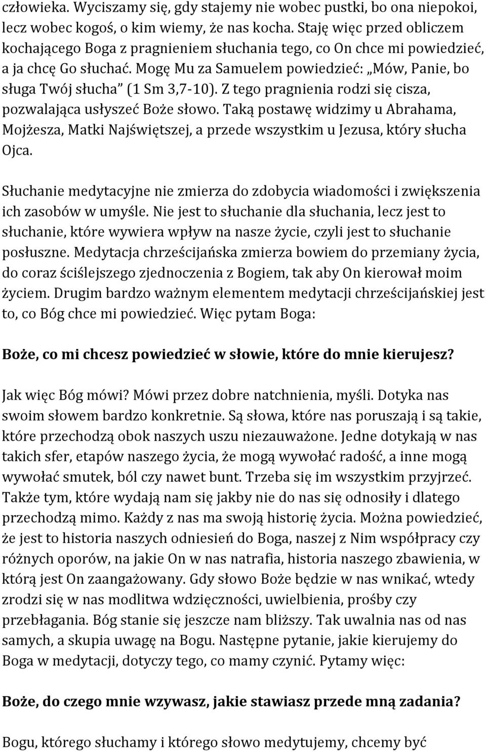 Z tego pragnienia rodzi się cisza, pozwalająca usłyszeć Boże słowo. Taką postawę widzimy u Abrahama, Mojżesza, Matki Najświętszej, a przede wszystkim u Jezusa, który słucha Ojca.