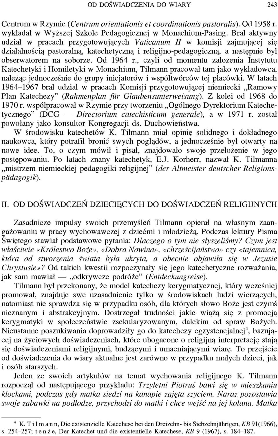 Od 1964 r., czyli od momentu załoz enia Instytutu Katechetyki i Homiletyki w Monachium, Tilmann pracował tam jako wykładowca, nalez a c jednocześnie do grupy inicjatorów i współtwórców tej placówki.