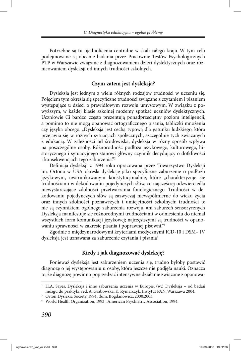 szkolnych. Czym zatem jest dysleksja? Dysleksja jest jednym z wielu różnych rodzajów trudności w uczeniu się.