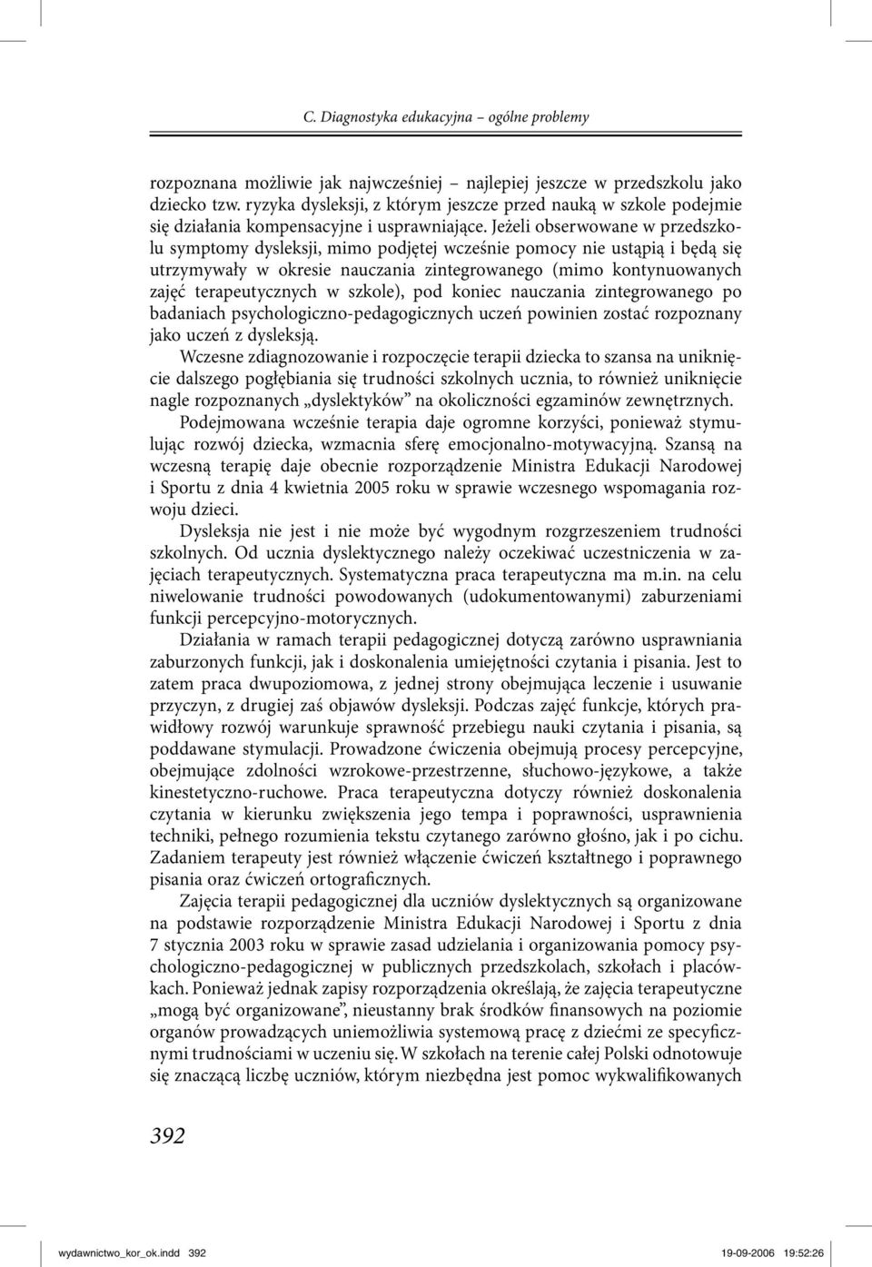 Jeżeli obserwowane w przedszkolu symptomy dysleksji, mimo podjętej wcześnie pomocy nie ustąpią i będą się utrzymywały w okresie nauczania zintegrowanego (mimo kontynuowanych zajęć terapeutycznych w