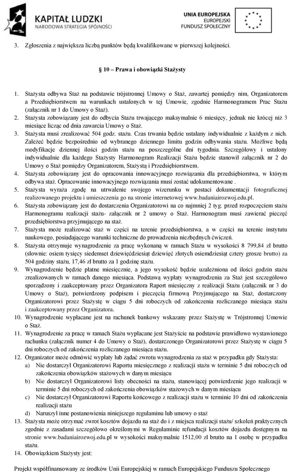 nr 1 do Umowy o Staż). 2. Stażysta zobowiązany jest do odbycia Stażu trwającego maksymalnie 6 miesięcy, jednak nie krócej niż 3 miesiące licząc od dnia zawarcia Umowy o Staż. 3. Stażysta musi zrealizować 504 godz.