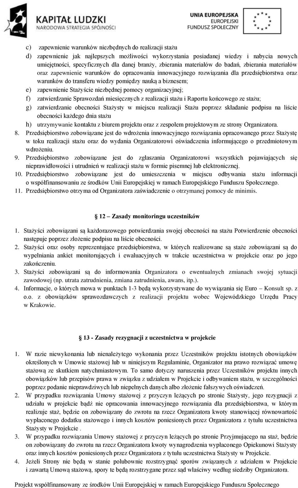 biznesem; e) zapewnienie Stażyście niezbędnej pomocy organizacyjnej; f) zatwierdzanie Sprawozdań miesięcznych z realizacji stażu i Raportu końcowego ze stażu; g) zatwierdzanie obecności Stażysty w